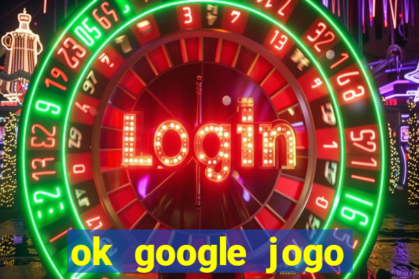 ok google jogo para ganhar dinheiro