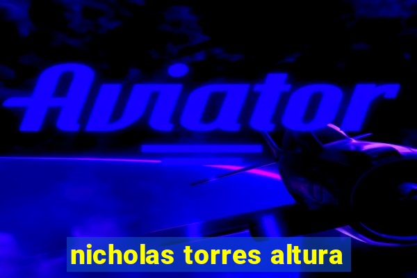 nicholas torres altura