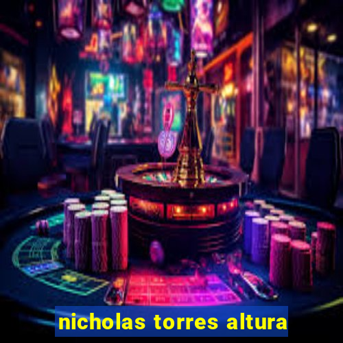 nicholas torres altura
