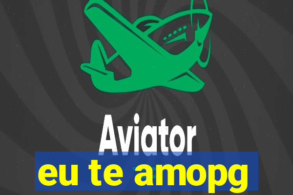 eu te amopg