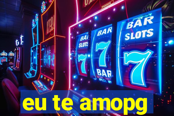 eu te amopg