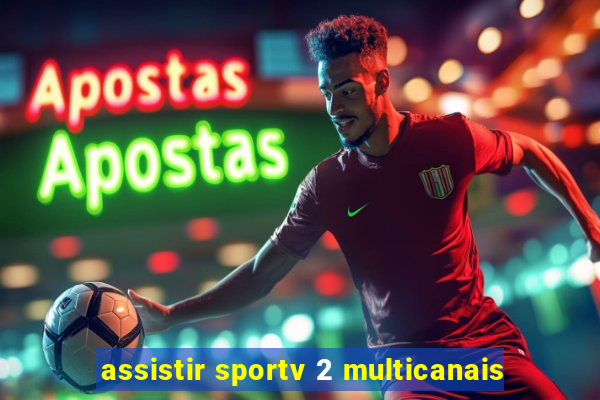 assistir sportv 2 multicanais
