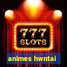 animes hwntai