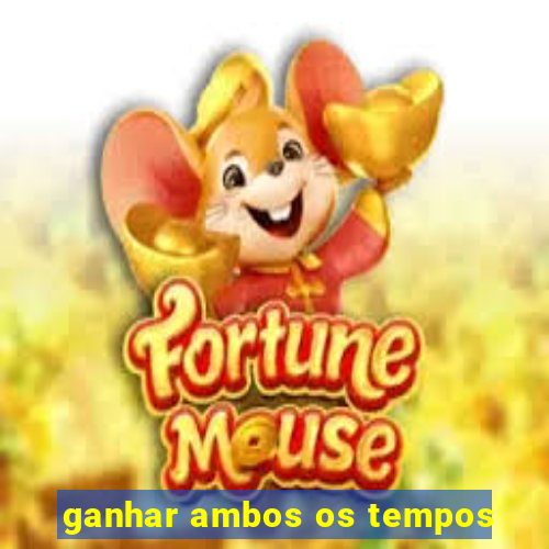 ganhar ambos os tempos