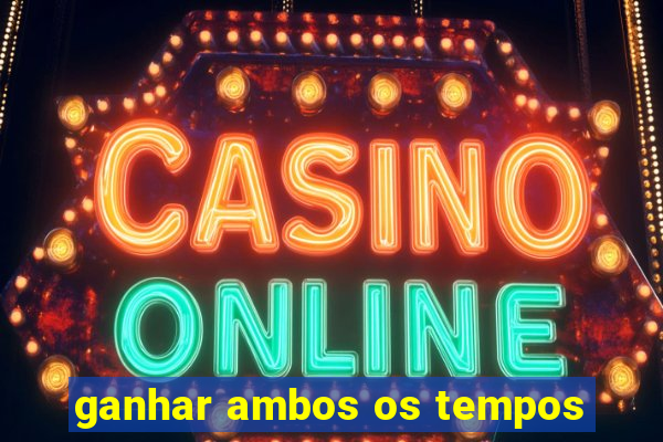 ganhar ambos os tempos