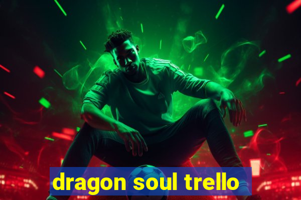 dragon soul trello
