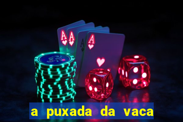 a puxada da vaca do jogo do bicho
