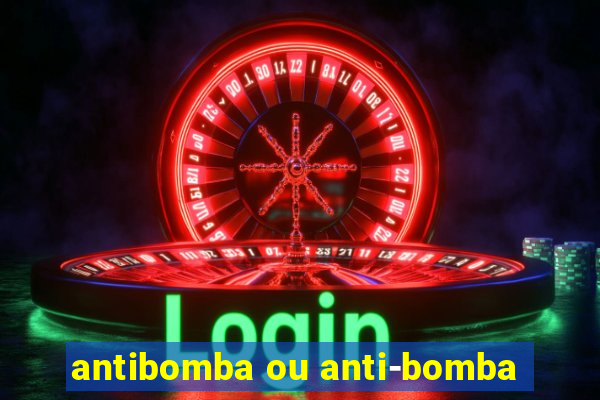 antibomba ou anti-bomba
