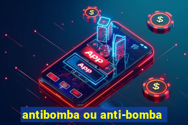 antibomba ou anti-bomba