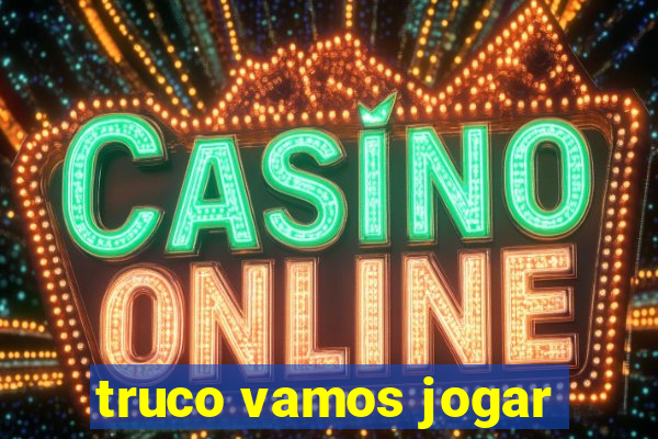 truco vamos jogar