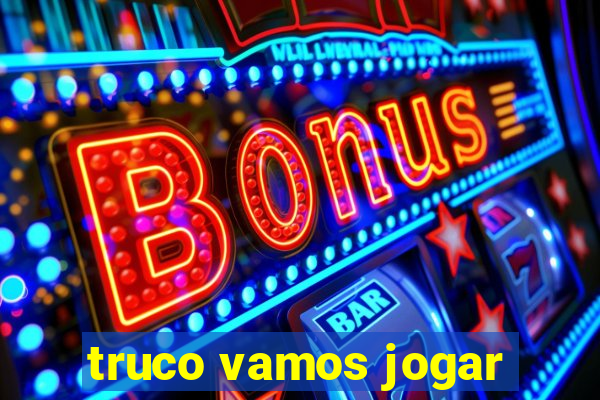 truco vamos jogar