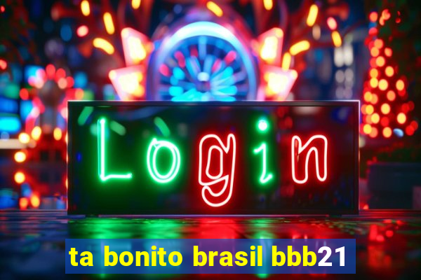 ta bonito brasil bbb21