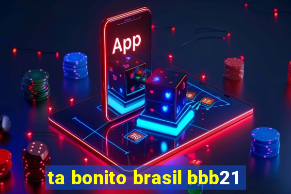 ta bonito brasil bbb21