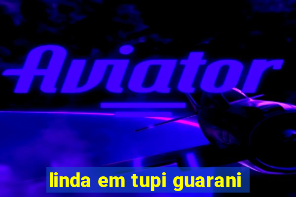 linda em tupi guarani