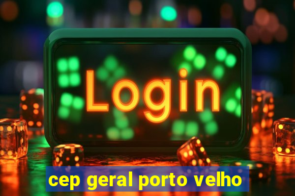 cep geral porto velho