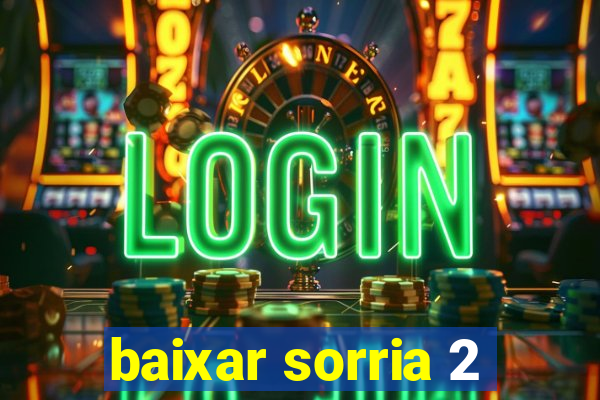 baixar sorria 2