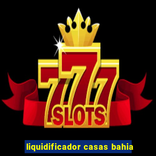 liquidificador casas bahia