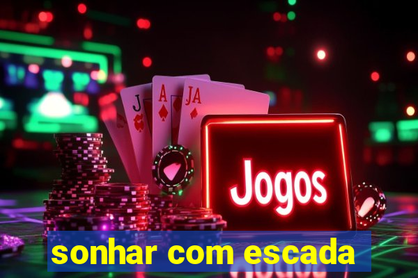 sonhar com escada