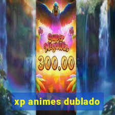 xp animes dublado