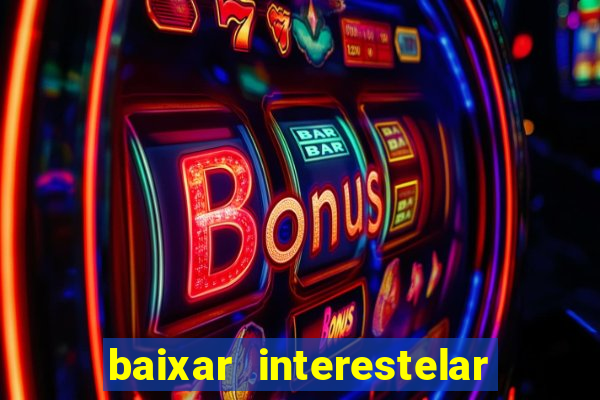 baixar interestelar filme completo dublado