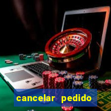cancelar pedido casas bahia