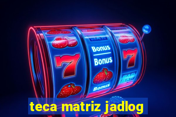 teca matriz jadlog