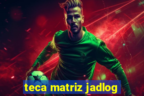 teca matriz jadlog