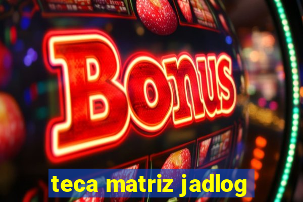 teca matriz jadlog