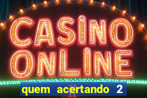 quem acertando 2 numeros mega sena ganha