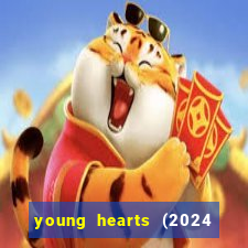 young hearts (2024 assistir online gratis)