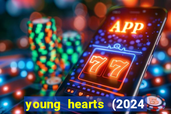 young hearts (2024 assistir online gratis)