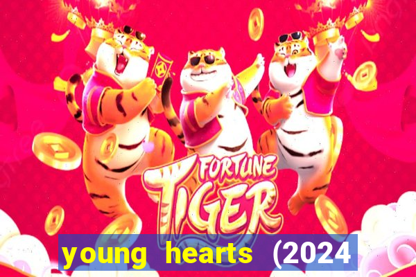 young hearts (2024 assistir online gratis)