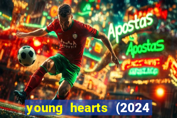 young hearts (2024 assistir online gratis)