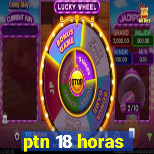 ptn 18 horas
