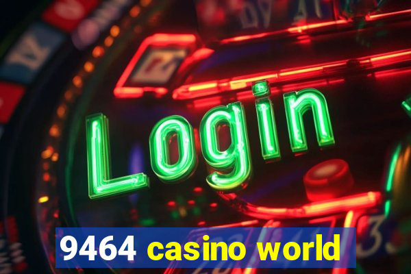9464 casino world