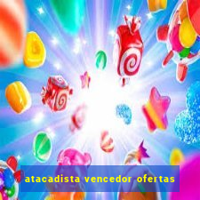 atacadista vencedor ofertas