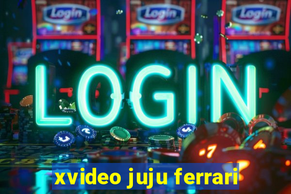 xvideo juju ferrari