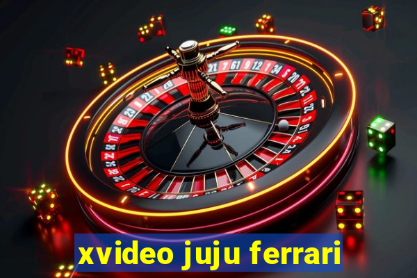 xvideo juju ferrari