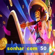 sonhar com 50 reais jogo do bicho
