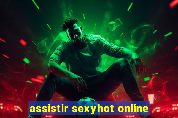 assistir sexyhot online
