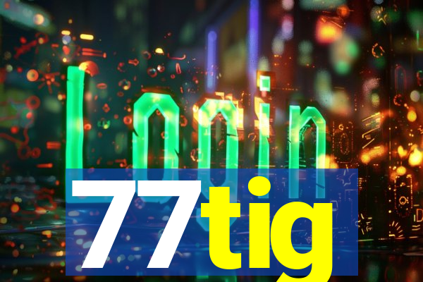 77tig