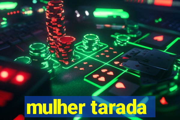 mulher tarada
