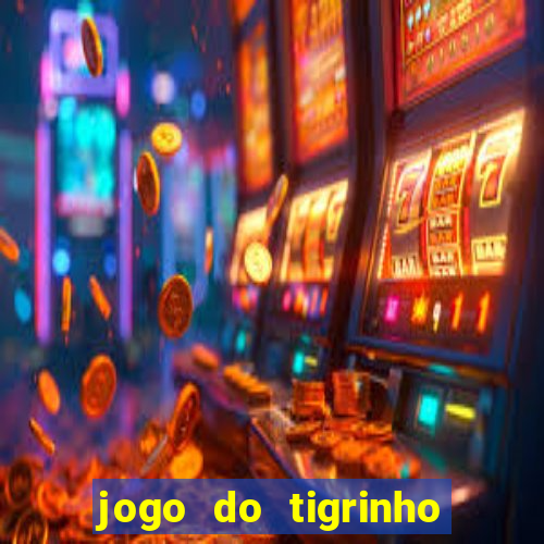 jogo do tigrinho que ganha dinheiro no cadastro