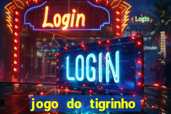jogo do tigrinho que ganha dinheiro no cadastro