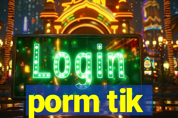 porm tik