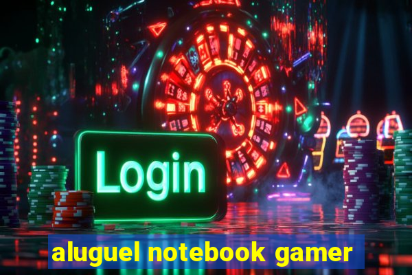 aluguel notebook gamer