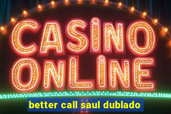 better call saul dublado