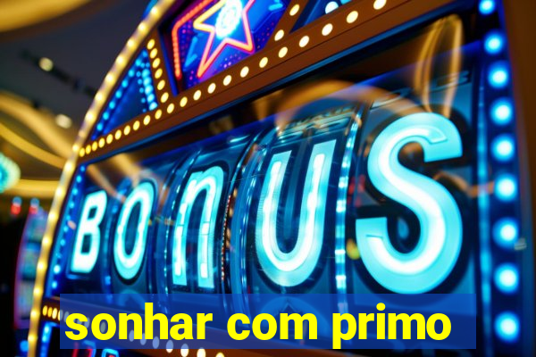 sonhar com primo
