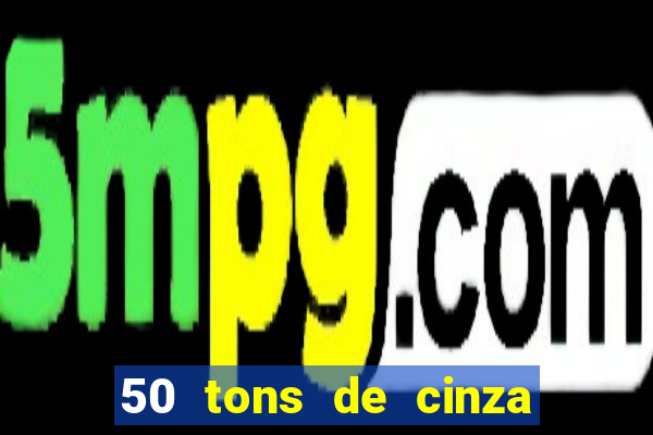 50 tons de cinza completo dublado