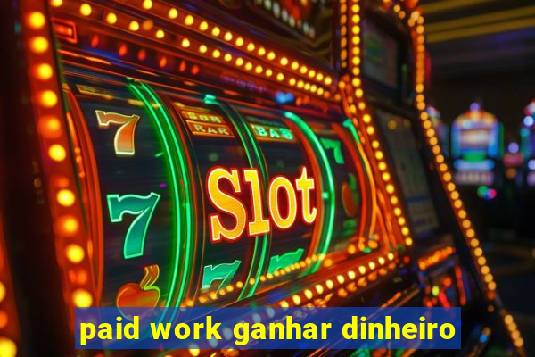 paid work ganhar dinheiro